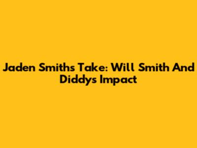 Jaden Smith's Take: Will Smith And Diddy's Impact