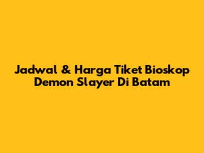 Jadwal & Harga Tiket Bioskop Demon Slayer Di Batam