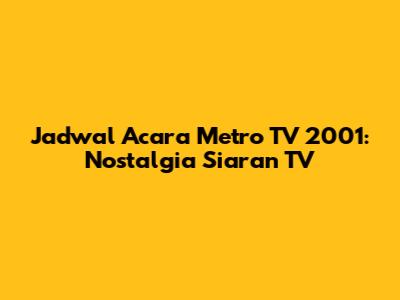 Jadwal Acara Metro TV 2001: Nostalgia Siaran TV
