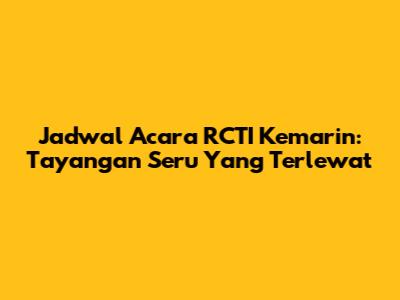 Jadwal Acara RCTI Kemarin: Tayangan Seru Yang Terlewat