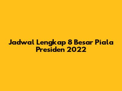 Jadwal Lengkap 8 Besar Piala Presiden 2022