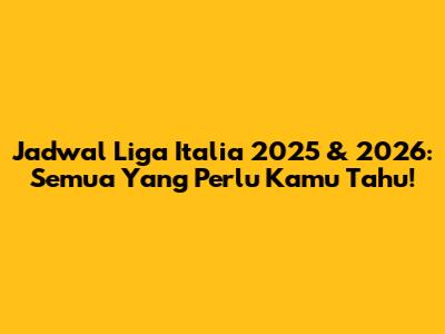 Jadwal Liga Italia 2025 & 2026: Semua Yang Perlu Kamu Tahu!