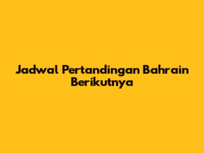 Jadwal Pertandingan Bahrain Berikutnya