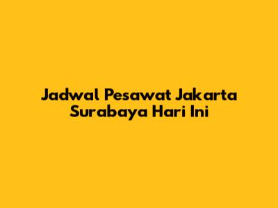 Jadwal Pesawat Jakarta Surabaya Hari Ini