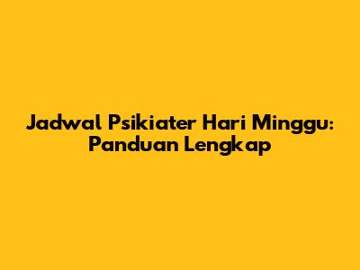 Jadwal Psikiater Hari Minggu: Panduan Lengkap