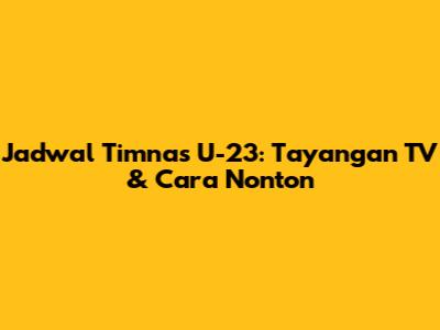 Jadwal Timnas U-23: Tayangan TV & Cara Nonton