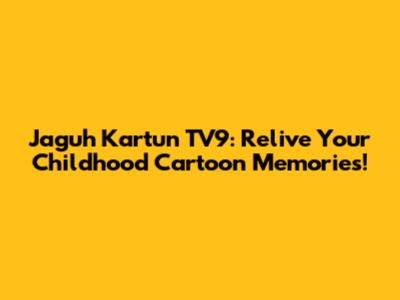 Jaguh Kartun TV9: Relive Your Childhood Cartoon Memories!