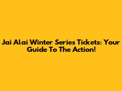 Jai Alai Winter Series Tickets: Your Guide To The Action!
