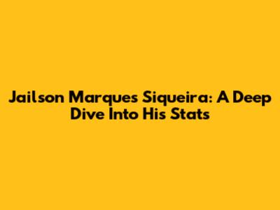Jailson Marques Siqueira: A Deep Dive Into His Stats