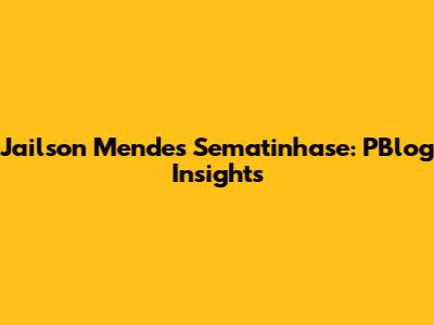 Jailson Mendes Sematinhase: PBlog Insights