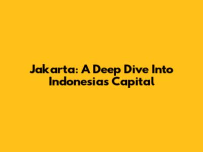 Jakarta: A Deep Dive Into Indonesia's Capital