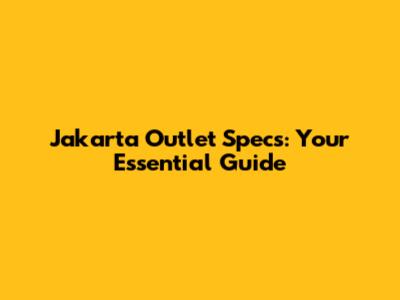 Jakarta Outlet Specs: Your Essential Guide