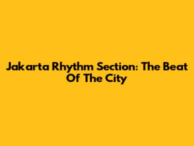 Jakarta Rhythm Section: The Beat Of The City