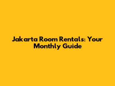 Jakarta Room Rentals: Your Monthly Guide