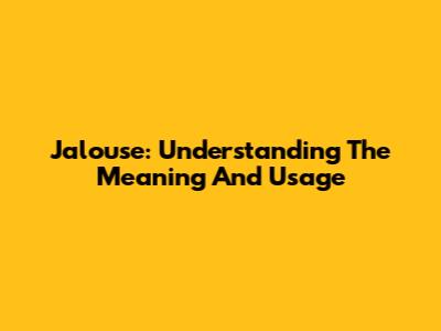 Jalouse: Understanding The Meaning And Usage