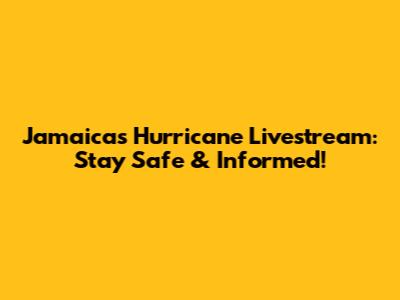 Jamaica's Hurricane Livestream: Stay Safe & Informed!