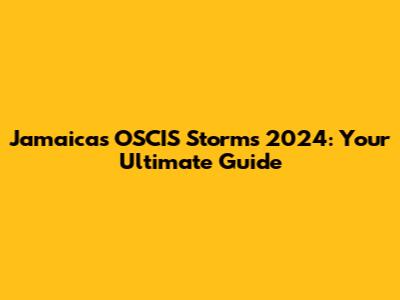 Jamaica's OSCIS Storms 2024: Your Ultimate Guide