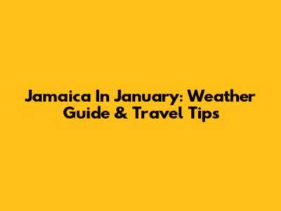Jamaica In January: Weather Guide & Travel Tips