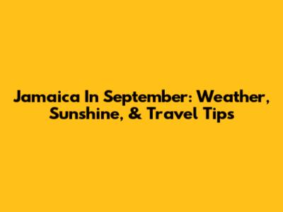 Jamaica In September: Weather, Sunshine, & Travel Tips