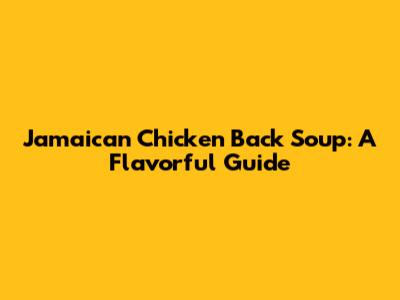 Jamaican Chicken Back Soup: A Flavorful Guide
