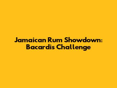 Jamaican Rum Showdown: Bacardi's Challenge