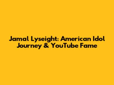 Jamal Lyseight: American Idol Journey & YouTube Fame