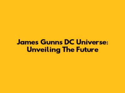 James Gunn's DC Universe: Unveiling The Future