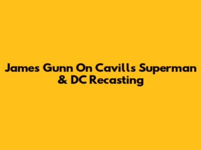 James Gunn On Cavill's Superman & DC Recasting