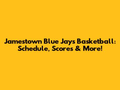 Jamestown Blue Jays Basketball: Schedule, Scores & More!