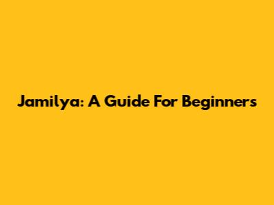 Jamilya: A Guide For Beginners