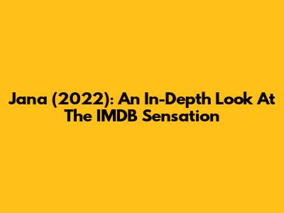 Jana (2022): An In-Depth Look At The IMDB Sensation