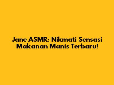 Jane ASMR: Nikmati Sensasi Makanan Manis Terbaru!