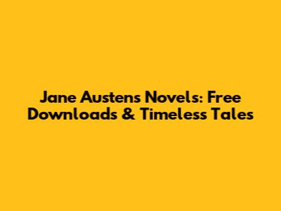 Jane Austen's Novels: Free Downloads & Timeless Tales