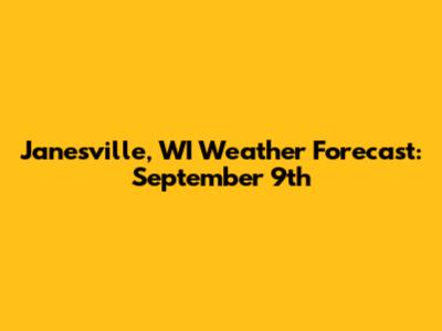 Janesville, WI Weather Forecast: September 9th