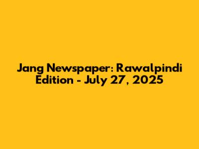 Jang Newspaper: Rawalpindi Edition - July 27, 2025