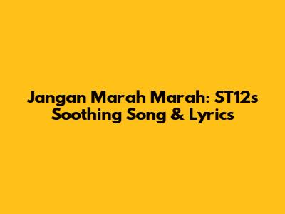 Jangan Marah Marah: ST12's Soothing Song & Lyrics