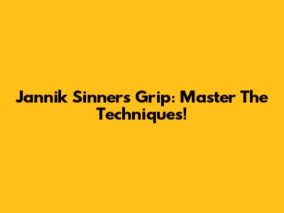 Jannik Sinner's Grip: Master The Techniques!