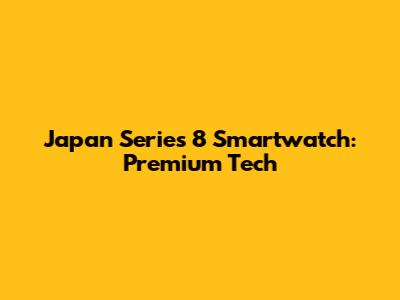 Japan Series 8 Smartwatch: Premium Tech