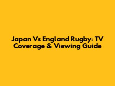 Japan Vs England Rugby: TV Coverage & Viewing Guide