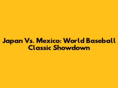 Japan Vs. Mexico: World Baseball Classic Showdown