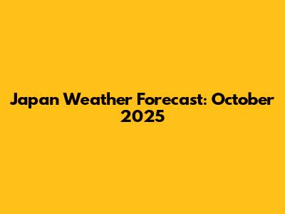 Japan Weather Forecast: October 2025