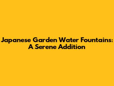 Japanese Garden Water Fountains: A Serene Addition