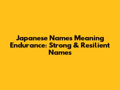 Japanese Names Meaning Endurance: Strong & Resilient Names
