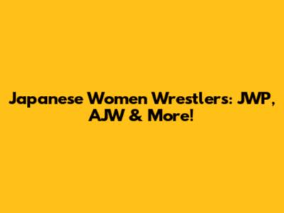 Japanese Women Wrestlers: JWP, AJW & More!
