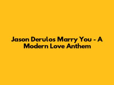 Jason Derulo's "Marry You" - A Modern Love Anthem