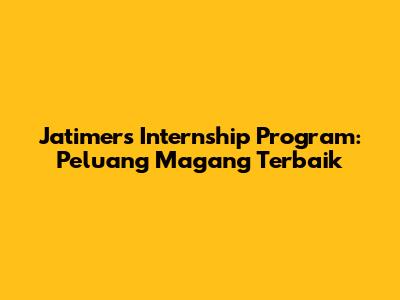 Jatimers Internship Program: Peluang Magang Terbaik