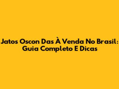 Jatos Oscon Das À Venda No Brasil: Guia Completo E Dicas