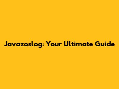 Javazoslog: Your Ultimate Guide