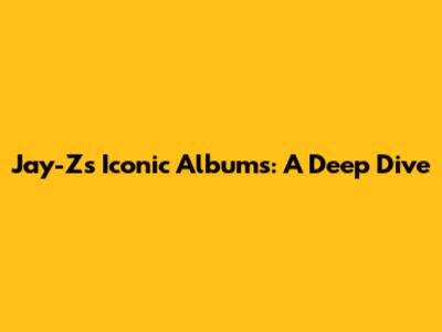 Jay-Z's Iconic Albums: A Deep Dive
