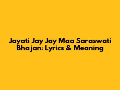 Jayati Jay Jay Maa Saraswati Bhajan: Lyrics & Meaning